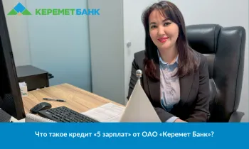 Что такое кредит «Пять зарплат» от ОАО «Керемет Банк»?